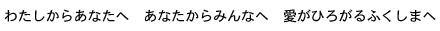 わたしからあなたへ あなたからみんなへ 愛がひろがるふくしまへ（今回の人権啓発フェスティバルの地域テーマです）