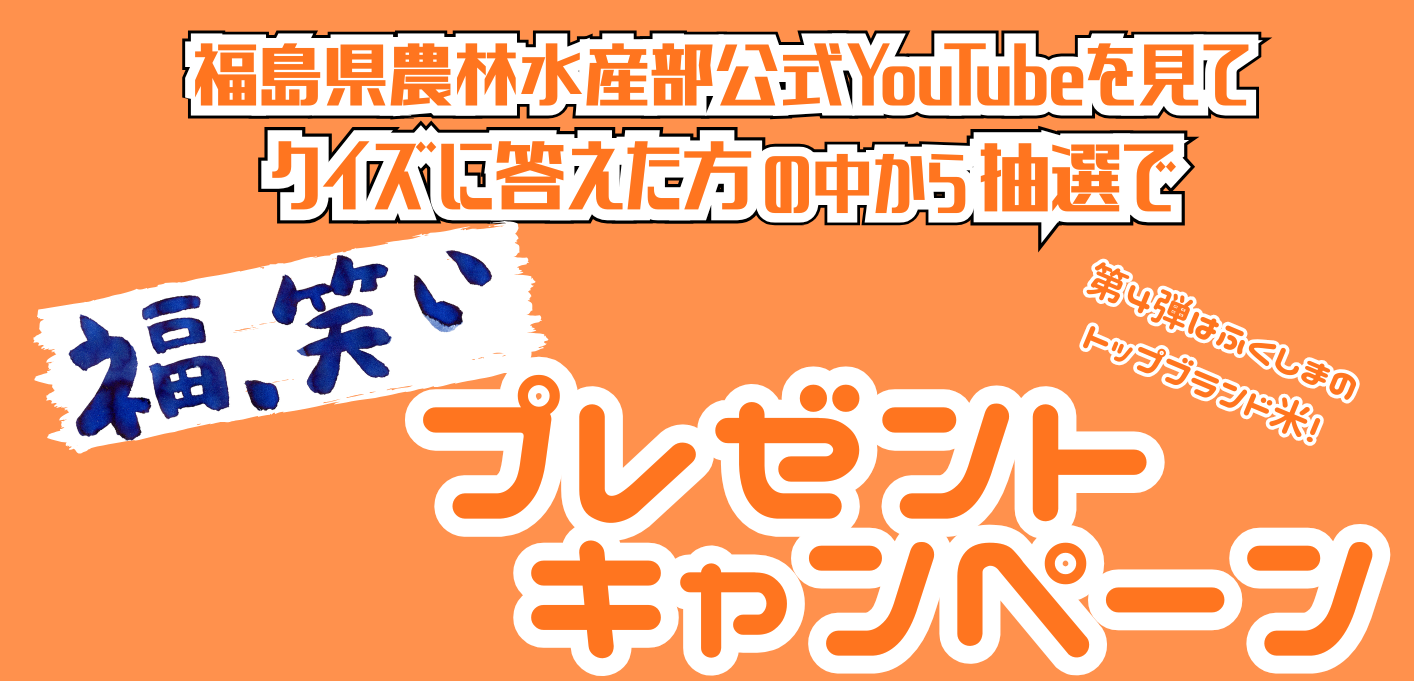 福島県農林水産部公式YouTubeを見てクイズに答えた方の中から抽選で「福、笑い」プレゼントキャンペーン