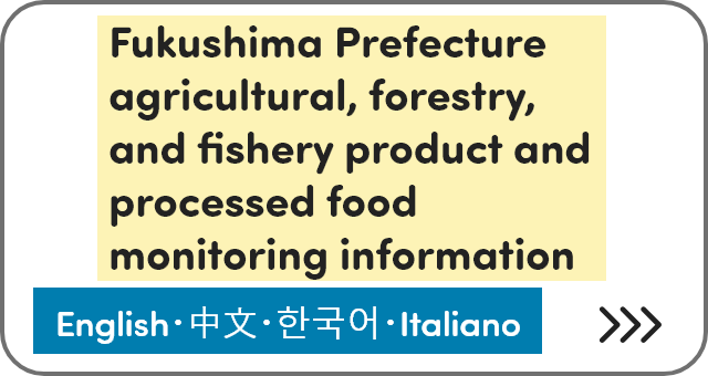 Fukushima Prefecture agricultural, forestry, and fishery product and processed food monitoring information