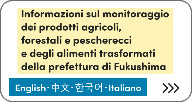 Informazioni sul monitoraggio dei prodotti agricoli, forestali e pescherecci e degli alimenti trasformati della prefettura di Fukushima [English]