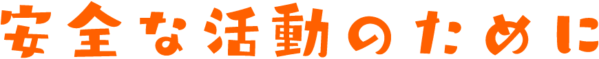 安全な活動のために