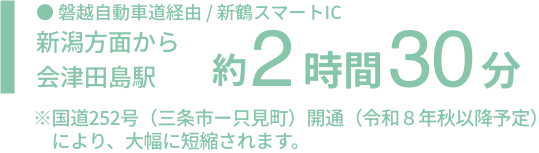 磐越自動車道経由 / 新潟スマートIC 新潟方面から会津田島駅 約2時間30分
