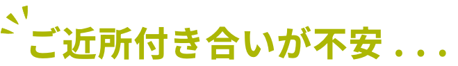ご近所付き合いが不安…